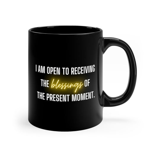 I am open to receiving the blessings of the present moment